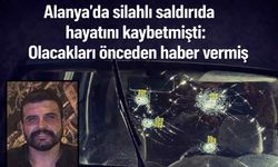 Alanya'da silahlı saldırıda hayatını kaybetmişti: Olacakları önceden haber vermiş