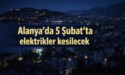 Alanya'da 5 Şubat'ta elektrikler kesilecek