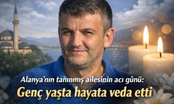 Alanya'nın tanınmış ailesinin acı günü: Genç yaşta hayata veda etti