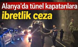 Alanya'da tünel kapatanlara ibretlik ceza