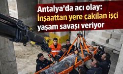 Antalya'da acı olay: İnşaattan yere çakılan işçi yaşam savaşı veriyor