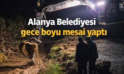 Alanya Belediyesi gece boyu mesai yaptı
