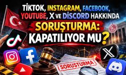 TikTok, Instagram, Facebook, YouTube, X ve Discord hakkında soruşturma: Kapatılıyor mu?