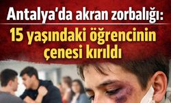 Antalya'da akran zorbalığı: 15 yaşındaki öğrencinin çenesi kırıldı