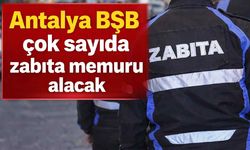 Antalya BŞB çok sayıda zabıta memuru alacak
