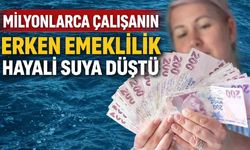 Milyonlarca çalışanın erken emeklilik hayali suya düştü