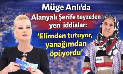 Müge Anlı'da Alanyalı Şerife teyzeden yeni iddialar: Elimden tutuyor, yanağımdan öpüyordu