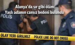 Alanya'da sır gibi ölüm: Yaşlı adamın cansız bedeni bulundu
