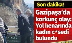 Gazipaşa'da korkunç olay: Yol kenarında kadın c*sedi bulundu