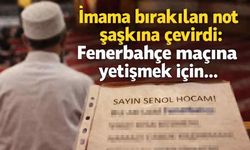 İmama bırakılan not şaşkına çevirdi: Fenerbahçe maçına yetişmek için...