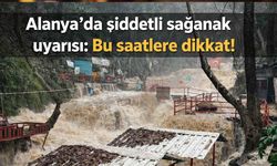Alanya'da şiddetli sağanak uyarısı: Bu saatlere dikkat!
