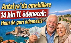Antalya'da emeklilere 14 bin TL destek: Geri ödemesiz nakit fırsatı açıklandı