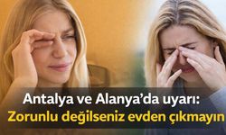 Antalya ve Alanya'da uyarı: Zorunlu değilseniz evden çıkmayın