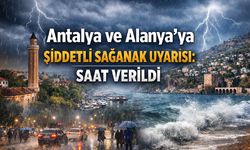 Antalya ve Alanya'ya şiddetli sağanak uyarısı: Saat verildi