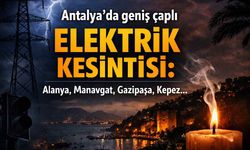 Antalya'da geniş çaplı elektrik kesintisi: Alanya, Manavgat, Gazipaşa, Kepez...
