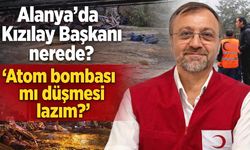 Alanya'da Kızılay Başkanı nerede? 'Atom bombası mı düşmesi lazım?'