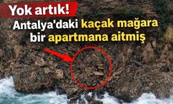 Yok artık! Antalya'daki kaçak mağara bir apartmana aitmiş