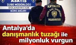 Antalya'da danışmanlık tuzağı ile milyonluk vurgun