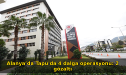 Alanya’da Tapu'da 4 dalga operasyonu: 2 gözaltı
