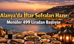 Alanya’da iftar sofraları hazır: Menüler 499 liradan başlıyor