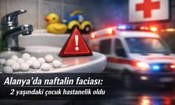 Alanya’da naftalin faciası: 2 yaşındaki çocuk hastanelik oldu