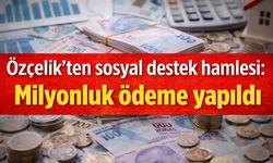 Özçelik’ten sosyal destek hamlesi: Milyonluk ödeme yapıldı