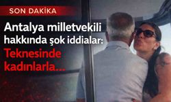 Antalya milletvekili hakkında şok iddialar: Teknesinde kadınlarla...
