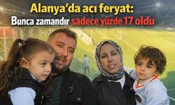 Alanya'da acı feryat:  Bunca zamandır sadece yüzde 17 oldu