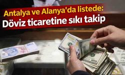 Antalya ve Alanya'da listede: Döviz ticaretine sıkı takip