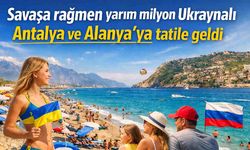 Savaşa rağmen yarım milyon Ukraynalı Antalya ve Alanya'ya tatile geldi