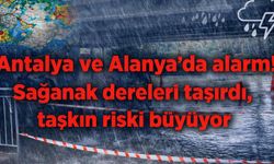 Antalya ve Alanya'da alarm! Sağanak dereleri taşırdı, taşkın riski büyüyor
