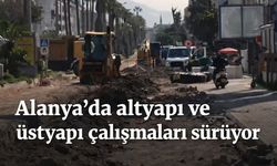Alanya’da altyapı ve üstyapı çalışmaları sürüyor