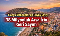 Alanya Mahmutlar’da büyük satış: 38 Milyonluk arsa için geri sayım