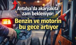 Araç sahipleri dikkat: Antalya’da akaryakıta bu gece yarısı zam geliyor