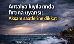 Antalya kıyılarında fırtına uyarısı: Akşam saatlerine dikkat