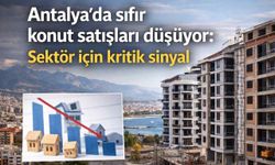 Antalya’da sıfır konut satışları düşüyor: Sektör için kritik sinyal