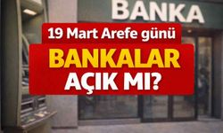 19 Mart Arefe günü bankalar açık mı?
