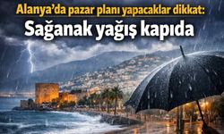 Alanya’da pazar planı yapacaklar dikkat: Sağanak yağış kapıda