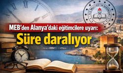 MEB’den Alanya'daki eğitimcilere uyarı: Süre daralıyor