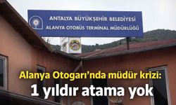 Alanya Otogarı’nda müdür krizi: 1 yıldır atama yok