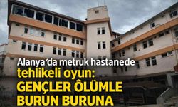 Alanya’da metruk hastanede tehlikeli oyun: Gençler ölümle burun buruna