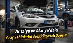 Antalya ve Alanya’daki araç sahiplerini de etkileyecek değişim