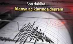 Son dakika - Alanya açıklarında deprem