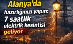 Alanya'da hazırlığınızı yapın: 7 saatlik elektrik kesintisi geliyor