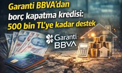 Garanti BBVA’dan borç kapatma kredisi: 500 bin TL’ye kadar destek