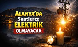 Alanya'da saatlerce elektrik olmayacak