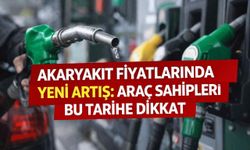 Akaryakıt fiyatlarında yeni artış: Araç sahipleri bu tarihe dikkat