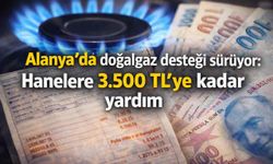 Alanya’da doğalgaz desteği sürüyor: Hanelere 3.500 TL’ye kadar yardım