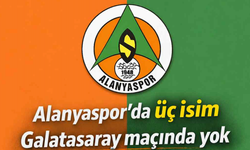 Alanyaspor'da üç isim Galatasaray maçında yok