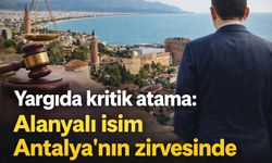 Yargıda kritik atama: Alanyalı isim Antalya'nın zirvesinde